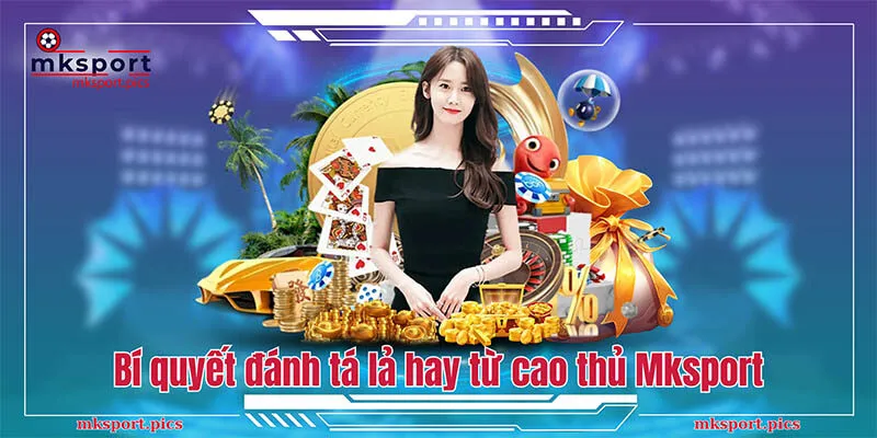 Bí quyết đánh tá lả hay từ cao thủ Mksport