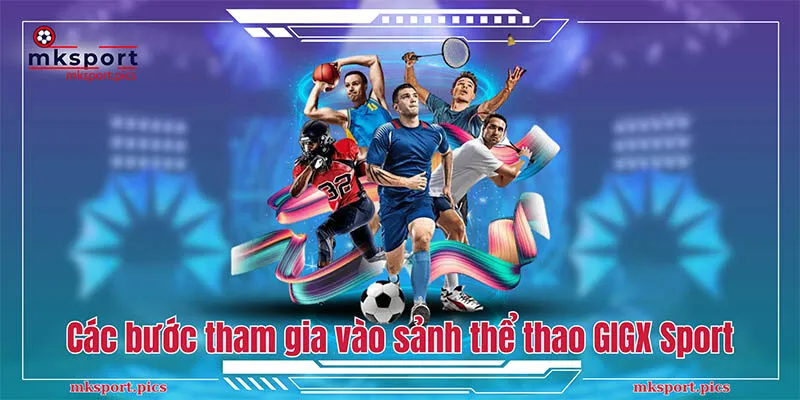 Các bước tham gia vào sảnh thể thao GIGX Sport