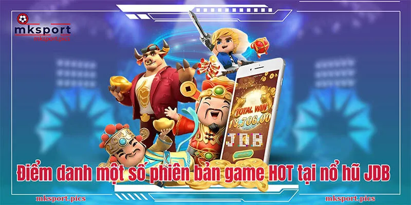 Điểm danh một số phiên bản game HOT tại nổ hũ JDB 