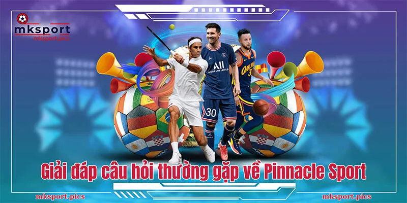 Giải đáp một số câu hỏi thường gặp về sảnh cược Pinnacle Sport