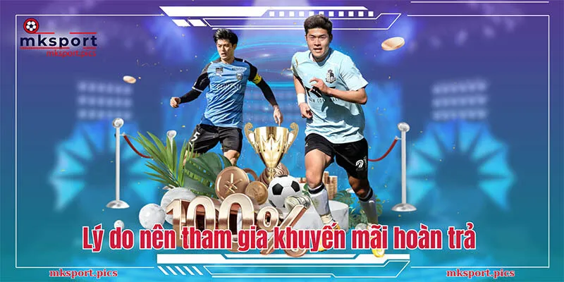 Giải mã lý do nên tham gia chương trình hoàn trả của MKSports