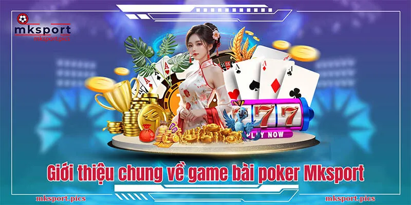 Giới thiệu chung về game bài poker Mksport