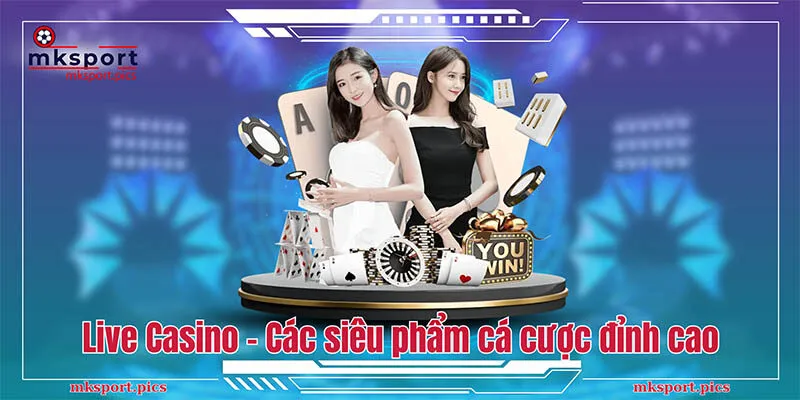 Live Casino Mksports – Các siêu phẩm cá cược đỉnh cao