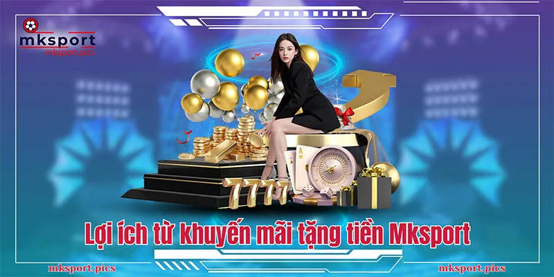 Lợi ích từ chương trình khuyến mãi tặng tiền Mksport