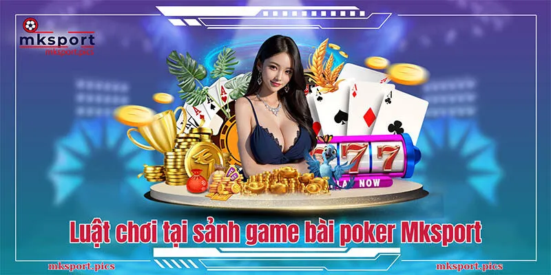 Luật chơi tại sảnh game bài poker Mksport