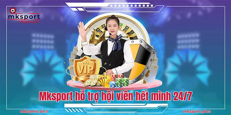 Mksport hỗ trợ hội viên hết mình 24/7