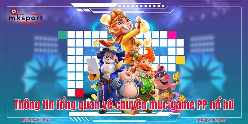 Thông tin tổng quan về chuyên mục game nổ hũ PP