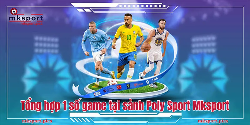 Tổng hợp 1 số game có mặt tại sảnh Poly Sport Mksport