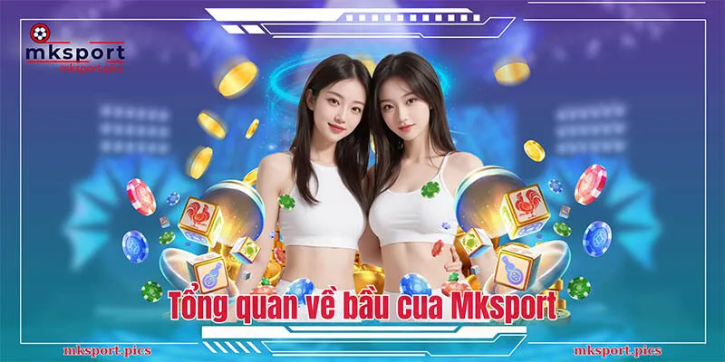 Tổng quan về bầu cua Mksport