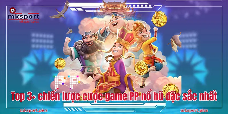 Top 3+ chiến lược cược game nổ hũ PP đặc sắc nhất