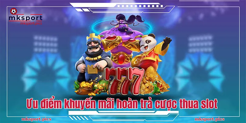 Ưu điểm của các chương trình hoàn trả cược thua slot mksport