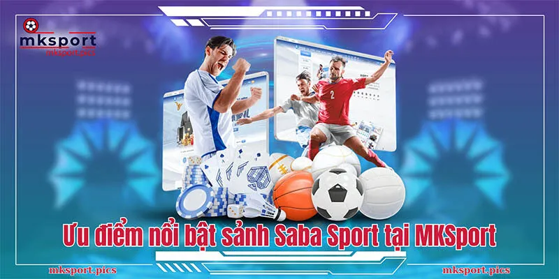 Ưu điểm nổi bật của sảnh cược Saba Sport tại MKSport