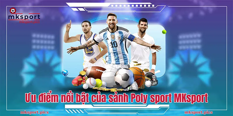 Ưu điểm nổi bật của sảnh Poly sport MKsport